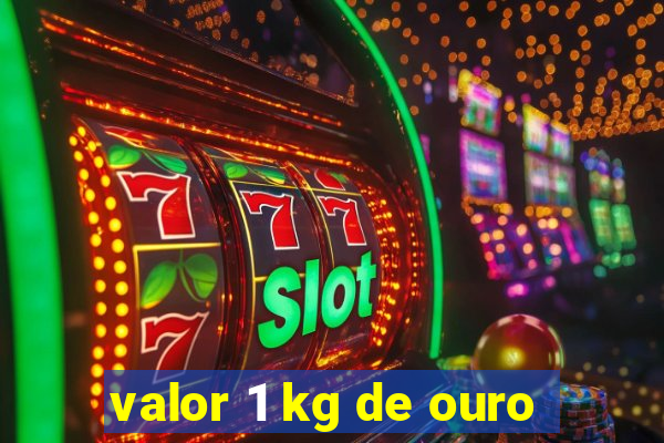 valor 1 kg de ouro